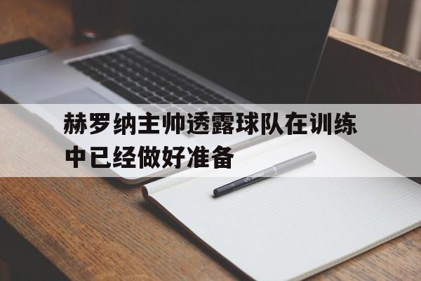 赫罗纳主帅透露球队在训练中已经做好准备的简单介绍